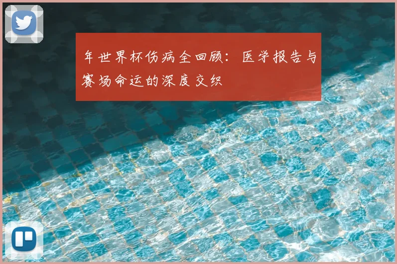 年世界杯伤病全回顾：医学报告与赛场命运的深度交织