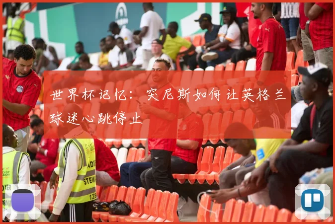 世界杯记忆：突尼斯如何让英格兰球迷心跳停止