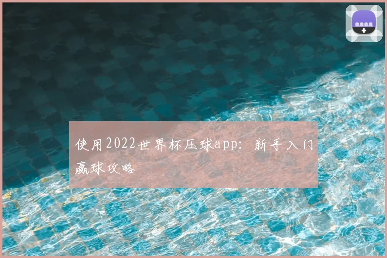 使用2022世界杯压球app：新手入门赢球攻略